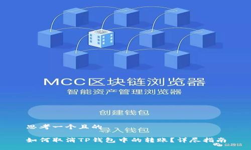 思考一个且的
如何取消TP钱包中的转账?详尽指南