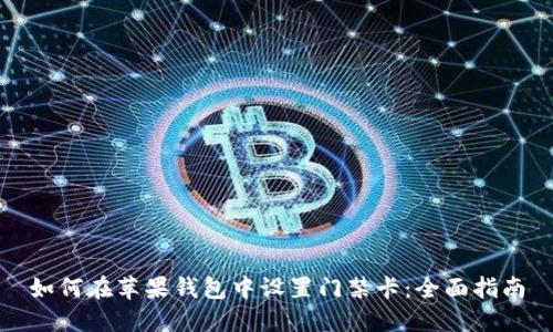 如何在苹果钱包中设置门禁卡:全面指南