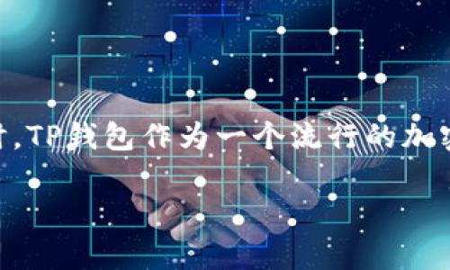 当然可以提到TP钱包,尤其是在谈论CSPR(Casper)和加密货币生态系统时,TP钱包作为一个流行的加密钱包,能够为用户提供方便的代币存储及交易服务。以下是您的内容构思:
如何在TP钱包中安全存储和管理CSPR代币