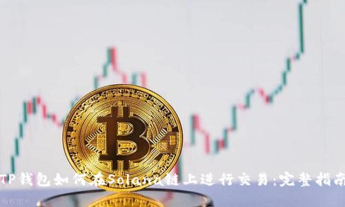 TP钱包如何在Solana链上进行交易:完整指南