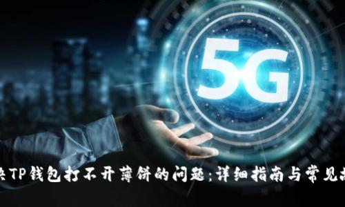 如何解决TP钱包打不开薄饼的问题:详细指南与常见故障排除