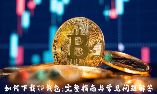 如何下载TP钱包:完整指南与常见问题解答