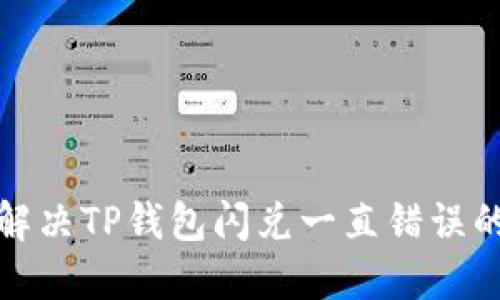 如何解决TP钱包闪兑一直错误的问题?