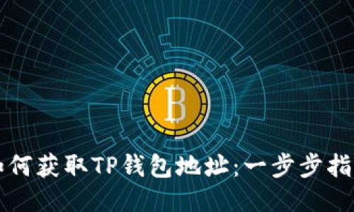 如何获取TP钱包地址:一步步指南