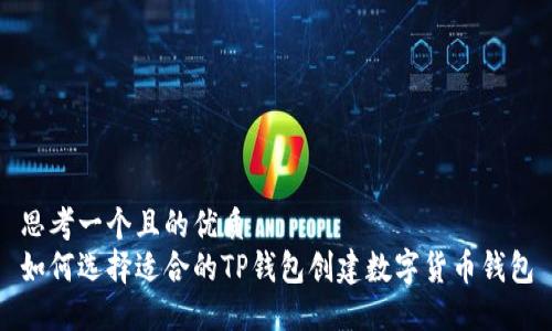 思考一个且的优质
如何选择适合的TP钱包创建数字货币钱包