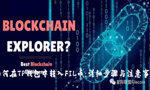 如何在TP钱包中转入FIL币:详细步骤与注意事项