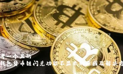 思考一个且的
TP钱包货币链闪兑功能不显示的原因及解决方法