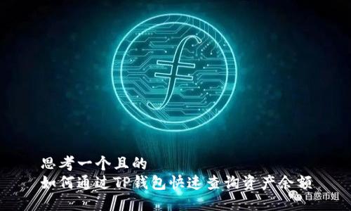 思考一个且的
如何通过TP钱包快速查询资产余额
