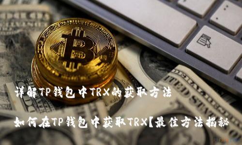 详解TP钱包中TRX的获取方法
如何在TP钱包中获取TRX?最佳方法揭秘