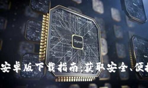 题目:TP钱包安卓版下载指南:获取安全、便捷的钱包应用