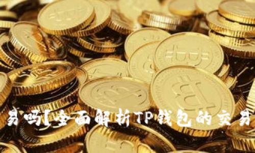 TP钱包还能交易吗?全面解析TP钱包的交易能力与安全性