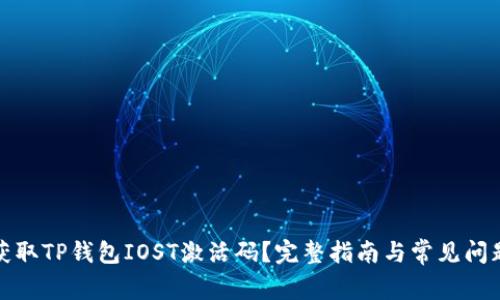 如何获取TP钱包IOST激活码?完整指南与常见问题解答