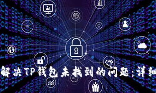 优质
如何解决TP钱包未找到的问题:详细指南