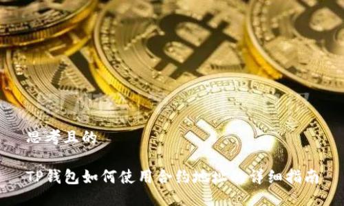思考且的
TP钱包如何使用合约地址的详细指南
