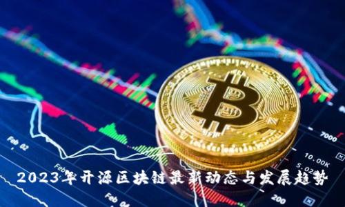 2023年开源区块链最新动态与发展趋势