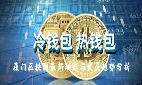 厦门区块链最新动态与发展趋势分析