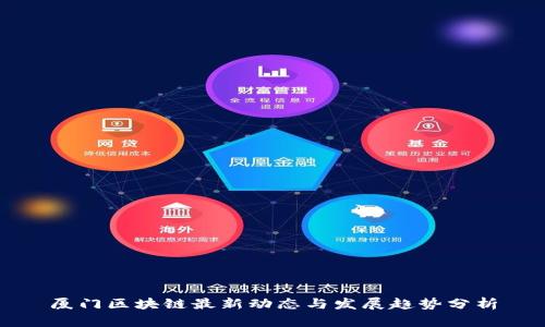 厦门区块链最新动态与发展趋势分析