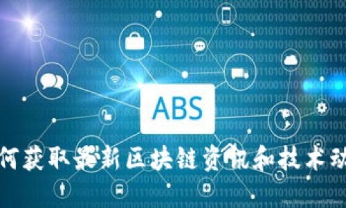 如何获取最新区块链资讯和技术动态