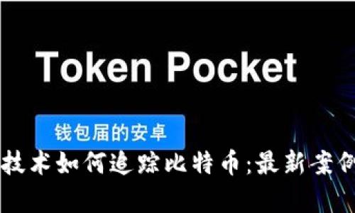 区块链技术如何追踪比特币：最新案例与分析