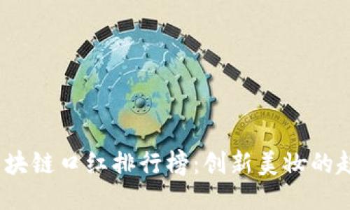 2023年区块链口红排行榜：创新美妆的趋势引领者
