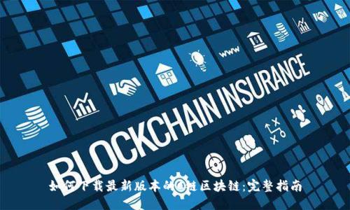 如何下载最新版本的C链区块链：完整指南