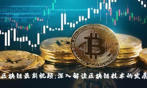 刘和峰区块链最新视频：深入解读区块链技术的发展与应用