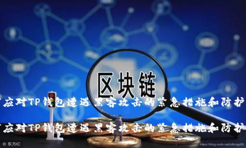 如何应对TP钱包遭遇黑客攻击的紧急措施和防护策略

如何应对TP钱包遭遇黑客攻击的紧急措施和防护策略