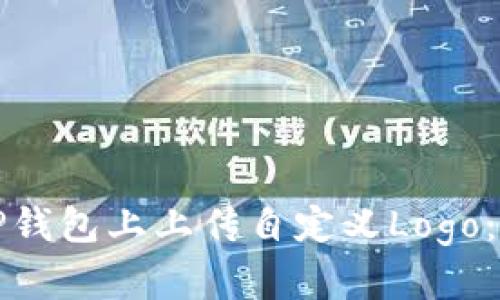 如何在TP钱包上上传自定义Logo：完整指南
