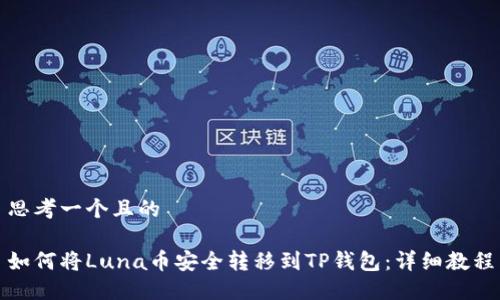 思考一个且的

如何将Luna币安全转移到TP钱包：详细教程
