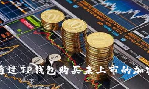 如何通过TP钱包购买未上市的加密货币