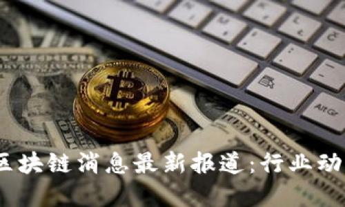 2023年国内区块链消息最新报道：行业动态与发展趋势