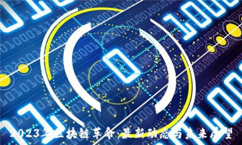   
2023年区块链革命：最新动态与未来展望