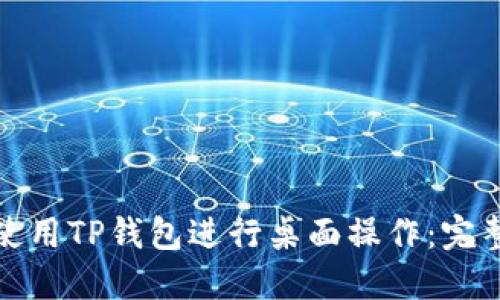如何使用TP钱包进行桌面操作：完整教程