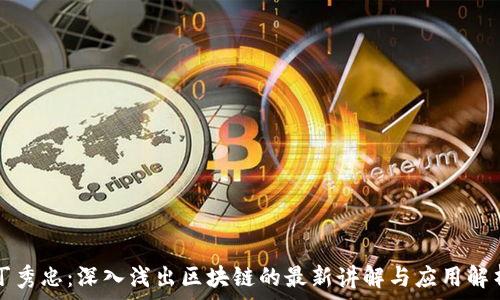   
丁秀忠：深入浅出区块链的最新讲解与应用解析