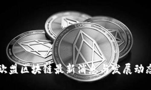 欧盟区块链最新消息与发展动态