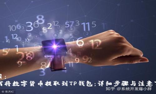 题目：  
如何将数字货币提取到TP钱包：详细步骤与注意事项