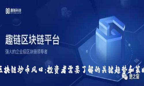区块链炒币风口：投资者需要了解的关键趋势和策略