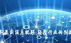 区块链乔布斯最新消息视频：颠覆行业的创新与