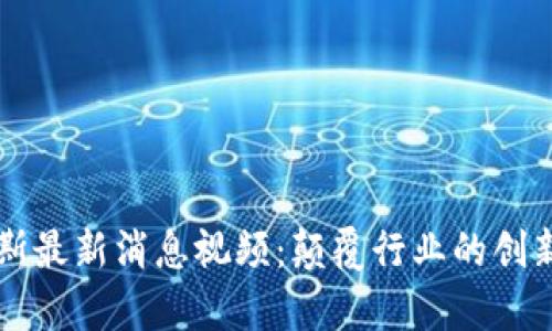 区块链乔布斯最新消息视频：颠覆行业的创新与前景分析