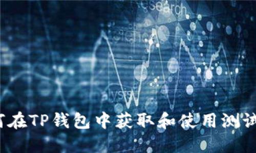 如何在TP钱包中获取和使用测试币？