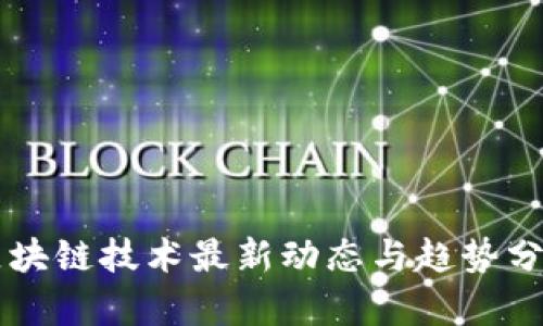 区块链技术最新动态与趋势分析