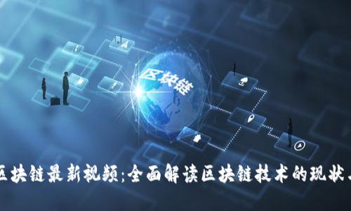 刘明区块链最新视频：全面解读区块链技术的现状与未来