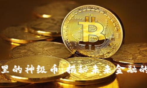 区块链里的神级币：揭秘未来金融的颠覆者