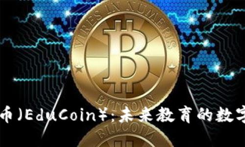 区块链教育币（EduCoin）：未来教育的数字化转型利器