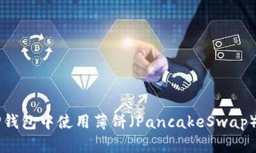 如何在TP钱包中使用薄饼（PancakeSwap）进行交易