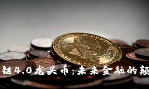 区块链4.0龙头币：未来金融的颠覆者