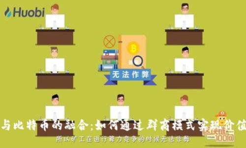 优质
区块链与比特币的融合：如何通过群商模式实现价值最大化