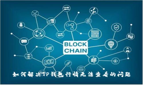 如何解决TP钱包行情无法查看的问题