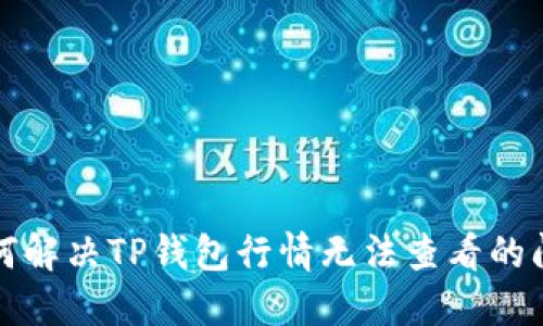 如何解决TP钱包行情无法查看的问题