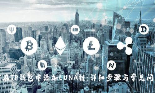 : 如何在TP钱包中添加LUNA链：详细步骤与常见问题解答